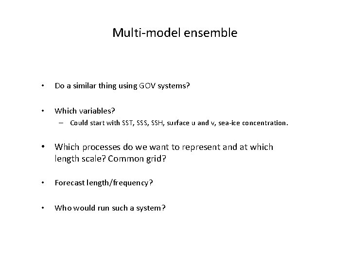 Multi-model ensemble • Do a similar thing using GOV systems? • Which variables? –