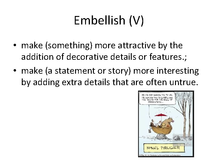 Embellish (V) • make (something) more attractive by the addition of decorative details or