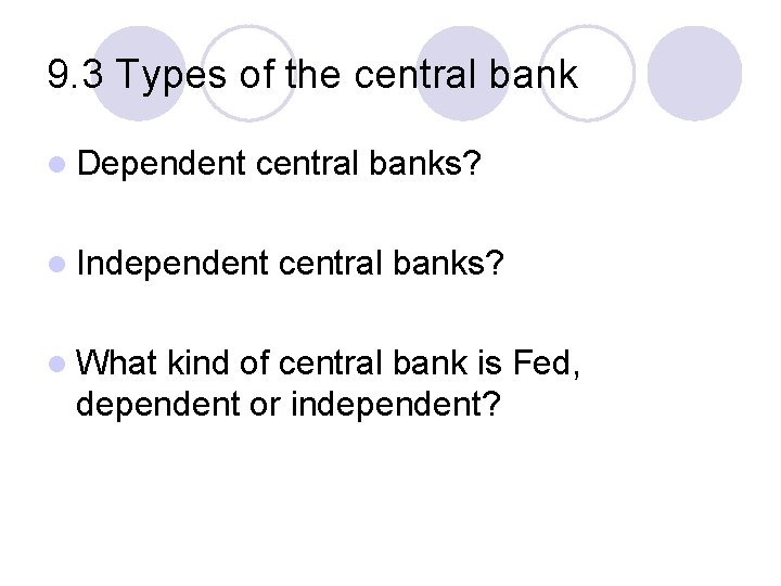 9. 3 Types of the central bank l Dependent central banks? l Independent l