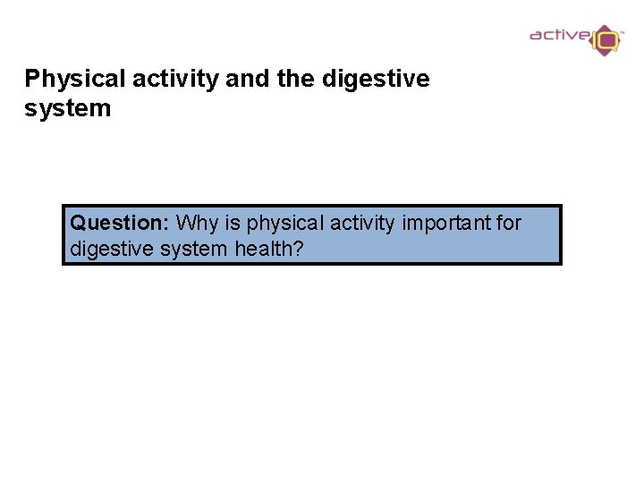 Physical activity and the digestive system Question: Why is physical activity important for digestive