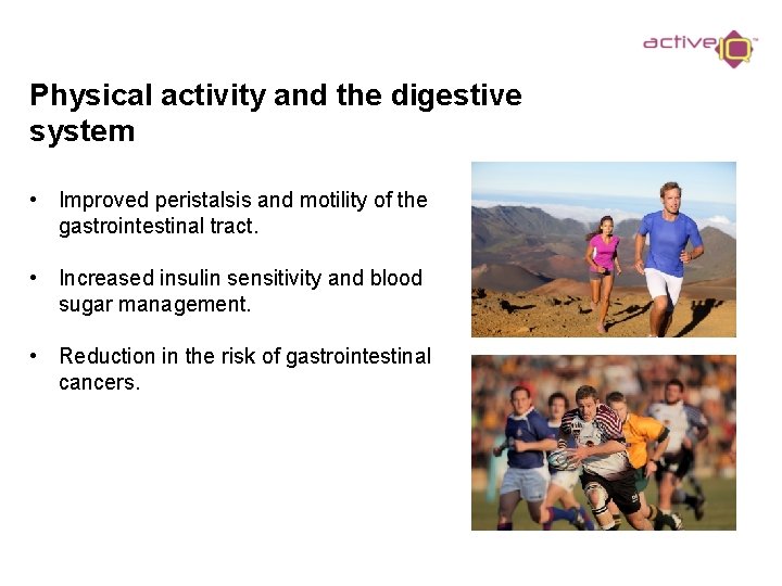 Physical activity and the digestive system • Improved peristalsis and motility of the gastrointestinal