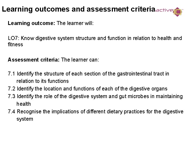 Learning outcomes and assessment criteria Learning outcome: The learner will: LO 7: Know digestive