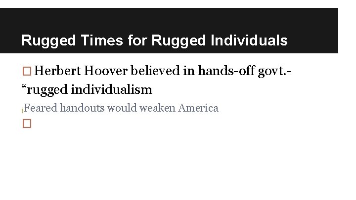 Rugged Times for Rugged Individuals � Herbert Hoover believed in hands-off govt. - “rugged