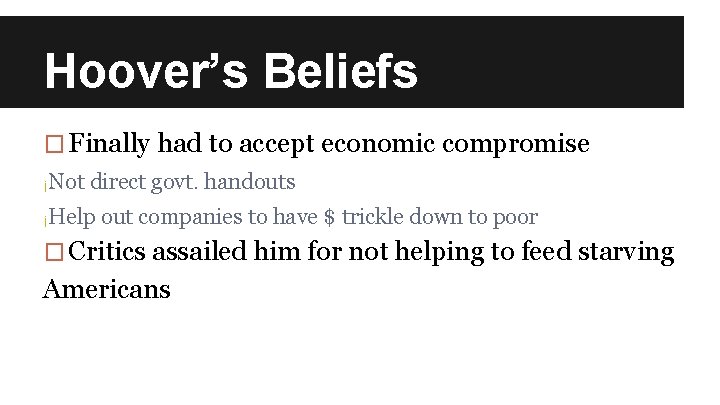 Hoover’s Beliefs � Finally had to accept economic compromise ¡Not direct govt. handouts ¡Help