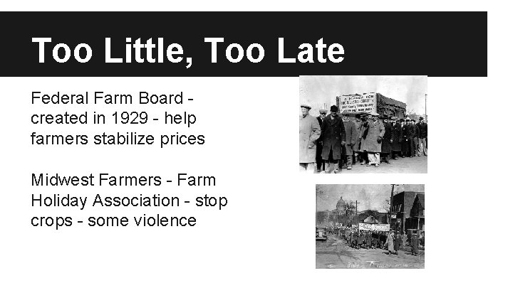 Too Little, Too Late Federal Farm Board created in 1929 - help farmers stabilize