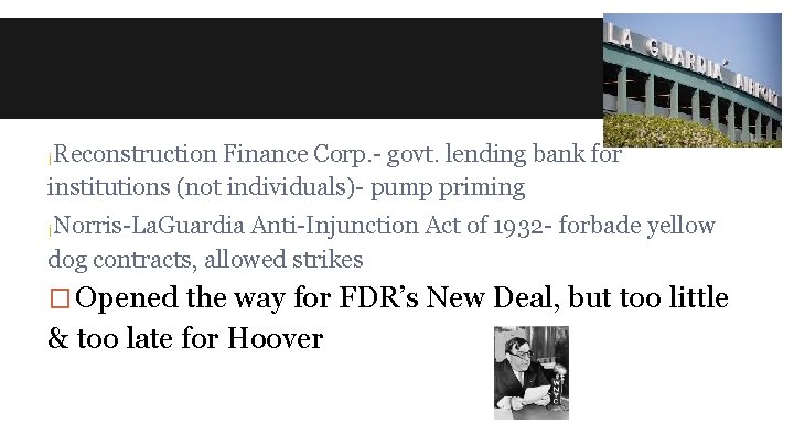 ¡Reconstruction Finance Corp. - govt. lending bank for institutions (not individuals)- pump priming ¡Norris-La.