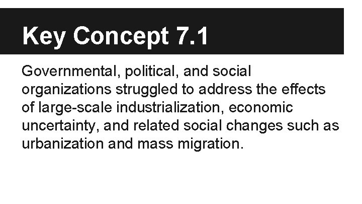 Key Concept 7. 1 Governmental, political, and social organizations struggled to address the effects