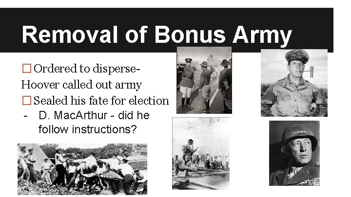 Removal of Bonus Army �Ordered to disperse. Hoover called out army �Sealed his fate