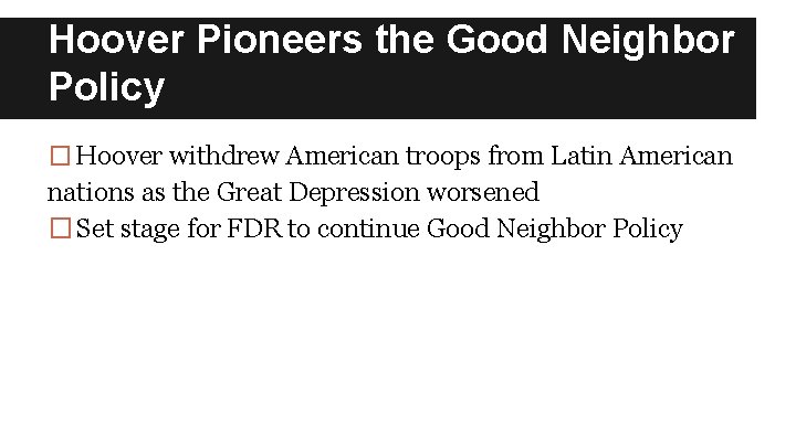 Hoover Pioneers the Good Neighbor Policy � Hoover withdrew American troops from Latin American