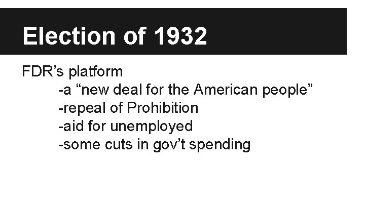 Election of 1932 FDR’s platform -a “new deal for the American people” -repeal of