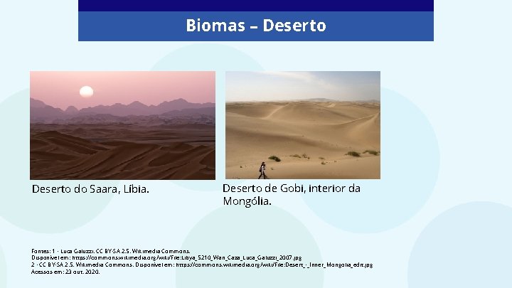Biomas – Deserto do Saara, Líbia. Deserto de Gobi, interior da Mongólia. Fontes: 1