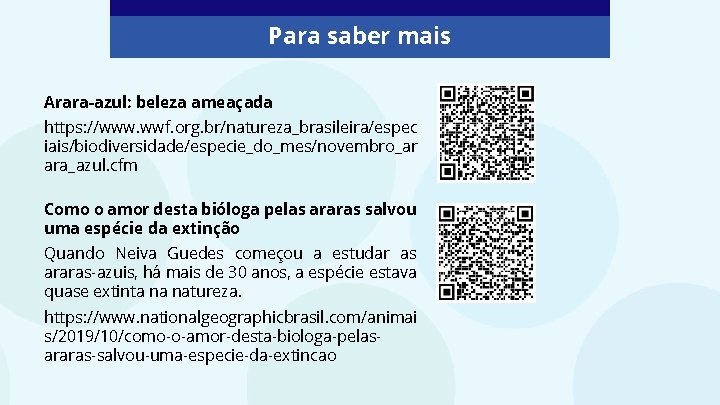 Para saber mais Arara-azul: beleza ameaçada https: //www. wwf. org. br/natureza_brasileira/espec iais/biodiversidade/especie_do_mes/novembro_ar ara_azul. cfm