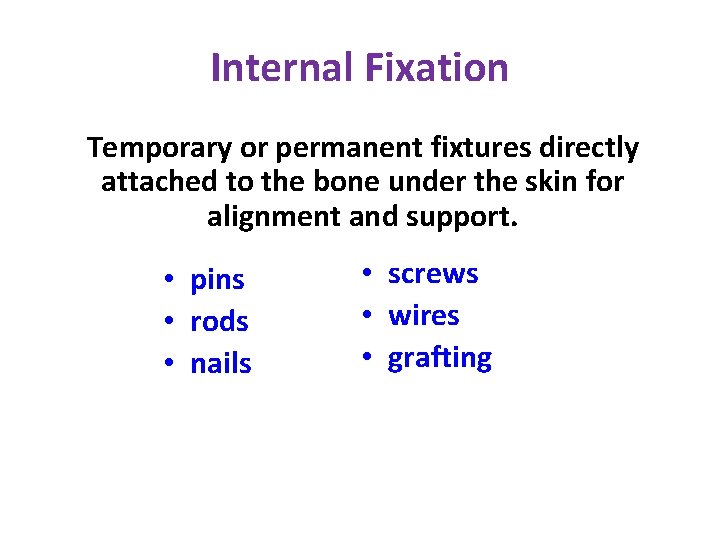 Internal Fixation Temporary or permanent fixtures directly attached to the bone under the skin
