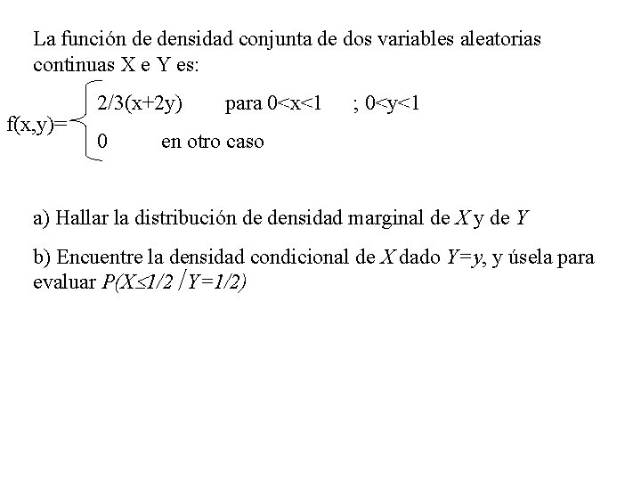 La función de densidad conjunta de dos variables aleatorias continuas X e Y es: