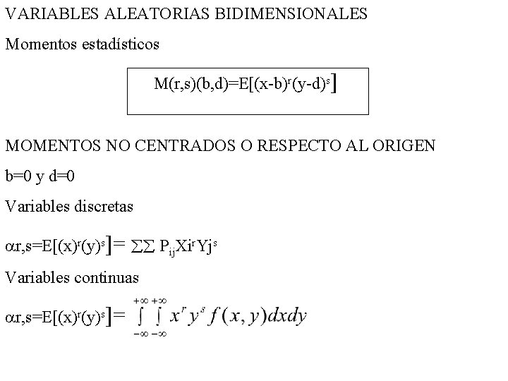 VARIABLES ALEATORIAS BIDIMENSIONALES Momentos estadísticos M(r, s)(b, d)=E[(x-b)r(y-d)s MOMENTOS NO CENTRADOS O RESPECTO AL