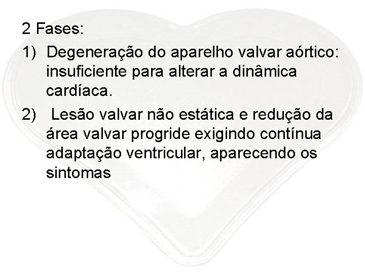 2 Fases: 1) Degeneração do aparelho valvar aórtico: insuficiente para alterar a dinâmica cardíaca.