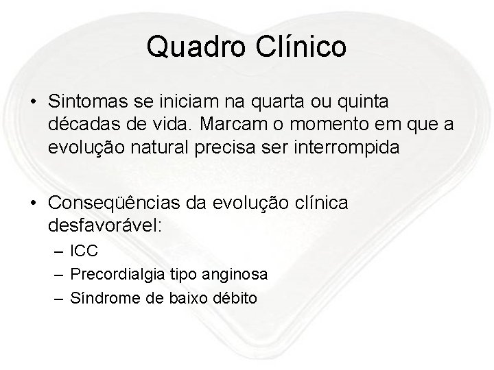 Quadro Clínico • Sintomas se iniciam na quarta ou quinta décadas de vida. Marcam