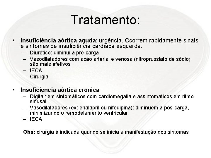 Tratamento: • Insuficiência aórtica aguda: urgência. Ocorrem rapidamente sinais e sintomas de insuficiência cardíaca