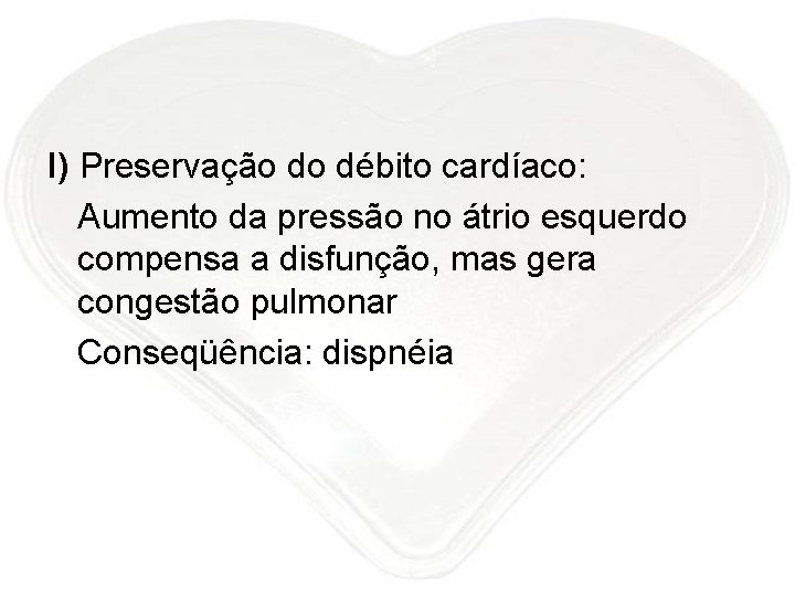 I) Preservação do débito cardíaco: Aumento da pressão no átrio esquerdo compensa a disfunção,