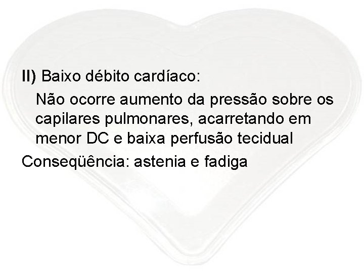 II) Baixo débito cardíaco: Não ocorre aumento da pressão sobre os capilares pulmonares, acarretando