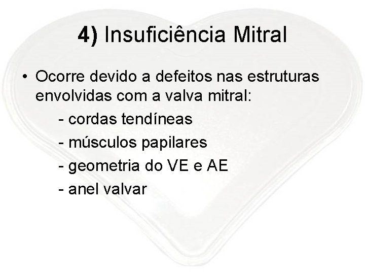 4) Insuficiência Mitral • Ocorre devido a defeitos nas estruturas envolvidas com a valva