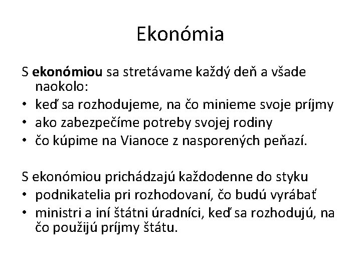 Ekonómia S ekonómiou sa stretávame každý deň a všade naokolo: • keď sa rozhodujeme,