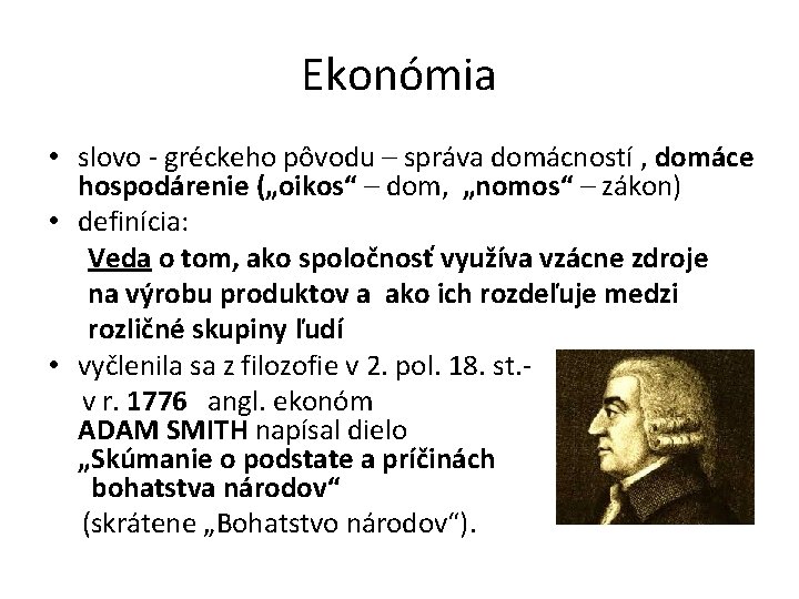 Ekonómia • slovo - gréckeho pôvodu – správa domácností , domáce hospodárenie („oikos“ –