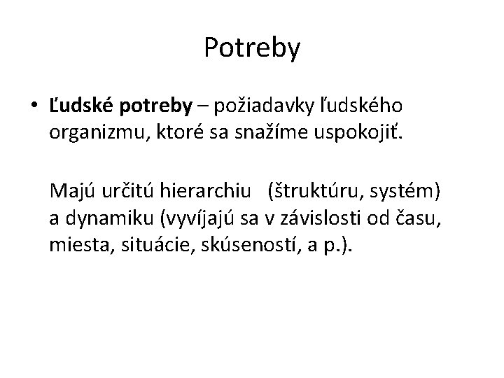 Potreby • Ľudské potreby – požiadavky ľudského organizmu, ktoré sa snažíme uspokojiť. Majú určitú