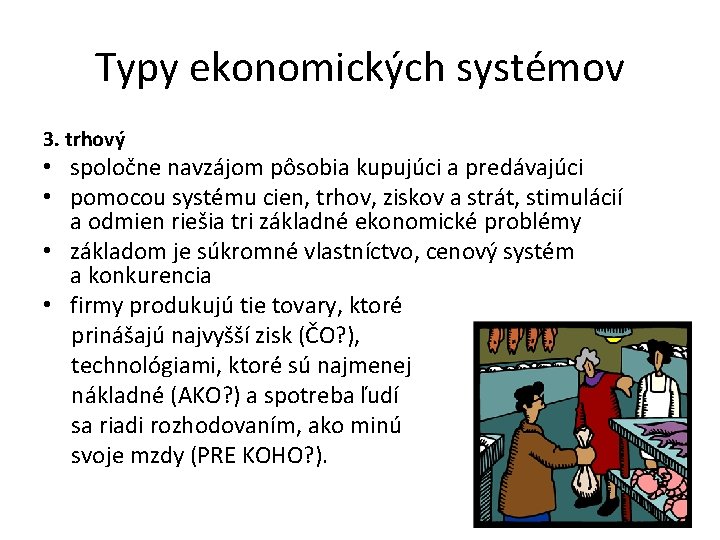 Typy ekonomických systémov 3. trhový • spoločne navzájom pôsobia kupujúci a predávajúci • pomocou