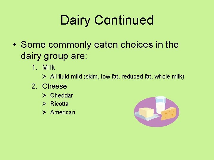 Dairy Continued • Some commonly eaten choices in the dairy group are: 1. Milk