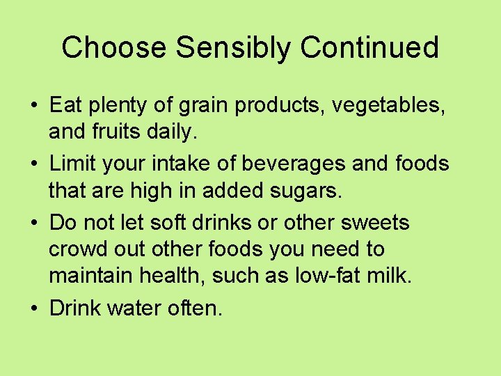 Choose Sensibly Continued • Eat plenty of grain products, vegetables, and fruits daily. •