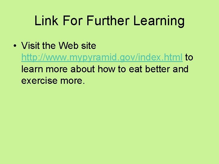 Link For Further Learning • Visit the Web site http: //www. mypyramid. gov/index. html