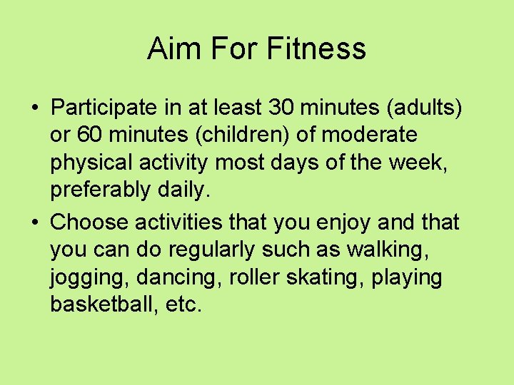 Aim For Fitness • Participate in at least 30 minutes (adults) or 60 minutes