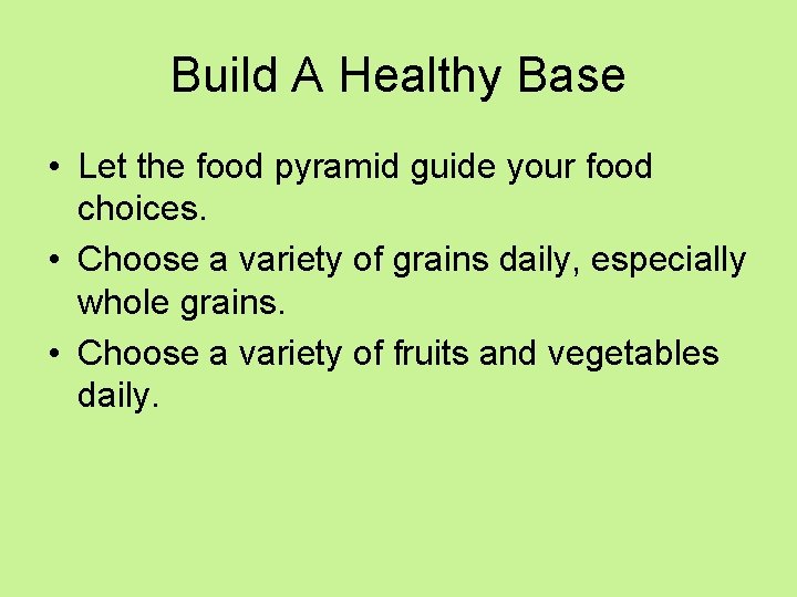 Build A Healthy Base • Let the food pyramid guide your food choices. •