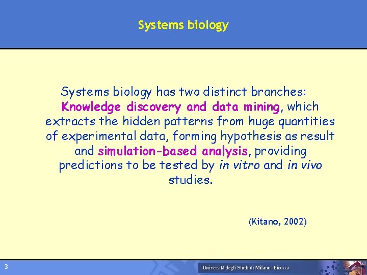 Systems biology has two distinct branches: Knowledge discovery and data mining, which extracts the