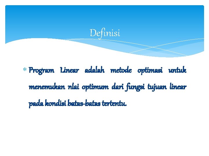 Definisi Program Linear adalah metode optimasi untuk menemukan nlai optimum dari fungsi tujuan linear
