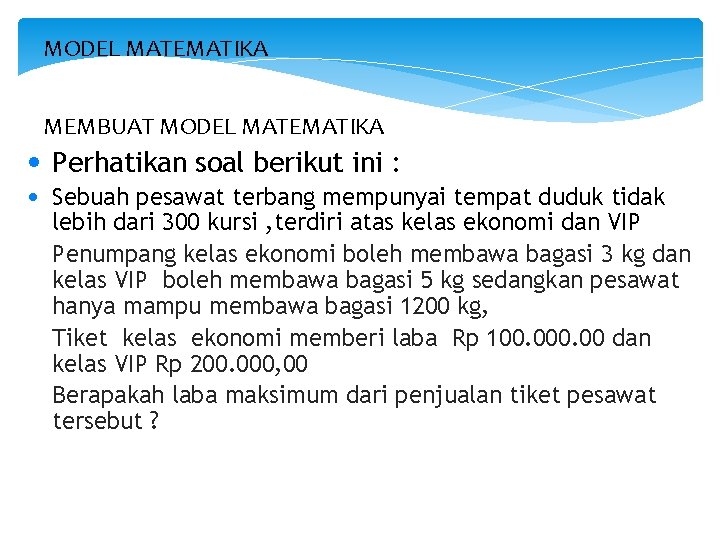 MODEL MATEMATIKA MEMBUAT MODEL MATEMATIKA • Perhatikan soal berikut ini : • Sebuah pesawat