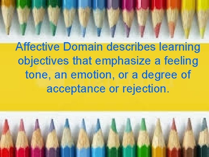 Affective Domain describes learning objectives that emphasize a feeling tone, an emotion, or a