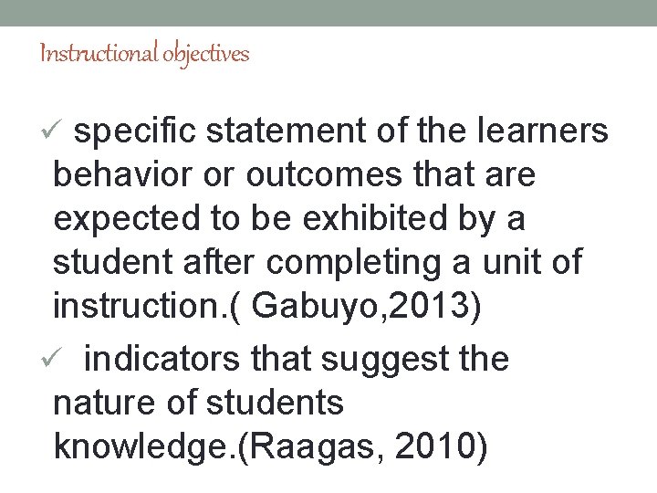 Instructional objectives ü specific statement of the learners behavior or outcomes that are expected