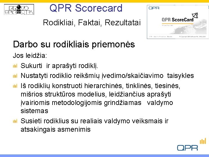 QPR Scorecard Rodikliai, Faktai, Rezultatai Darbo su rodikliais priemonės Jos leidžia: Sukurti ir aprašyti