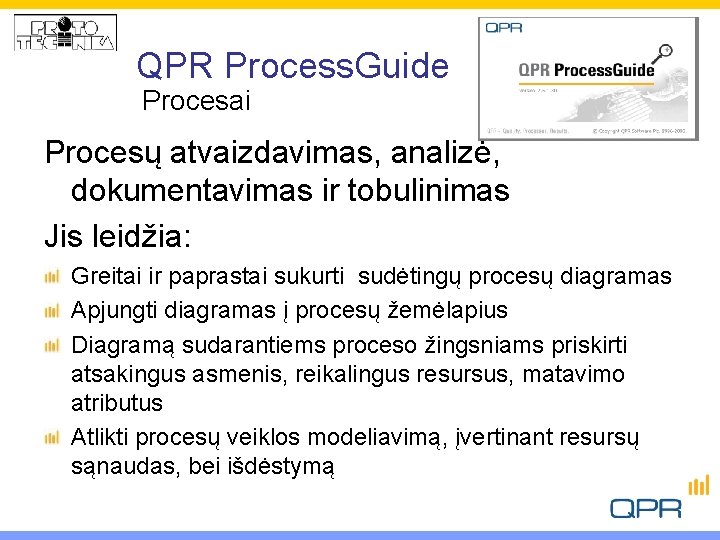 QPR Process. Guide Procesai Procesų atvaizdavimas, analizė, dokumentavimas ir tobulinimas Jis leidžia: Greitai ir