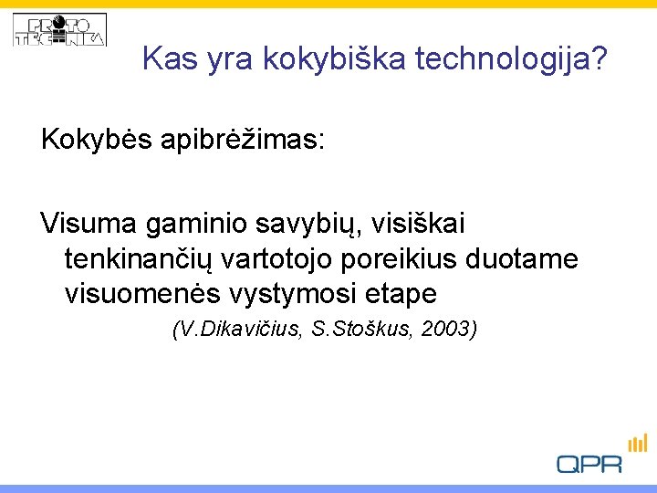 Kas yra kokybiška technologija? Kokybės apibrėžimas: Visuma gaminio savybių, visiškai tenkinančių vartotojo poreikius duotame