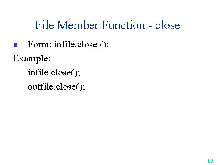 File Member Function - close Form: infile. close (); Example: infile. close(); outfile. close();