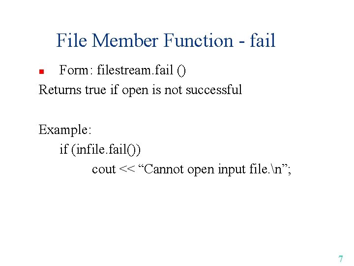 File Member Function - fail Form: filestream. fail () Returns true if open is