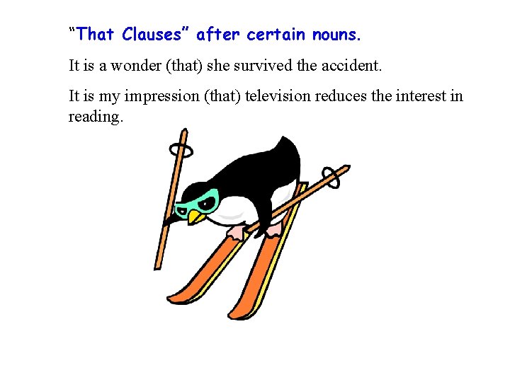“That Clauses” after certain nouns. It is a wonder (that) she survived the accident.