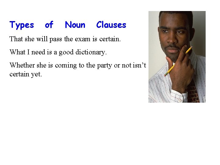 Types of Noun Clauses That she will pass the exam is certain. What I