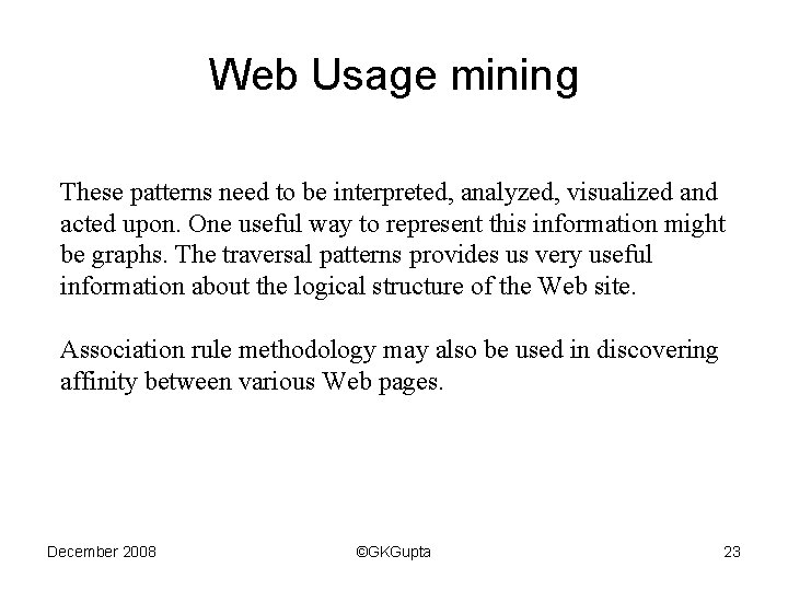 Web Usage mining These patterns need to be interpreted, analyzed, visualized and acted upon.