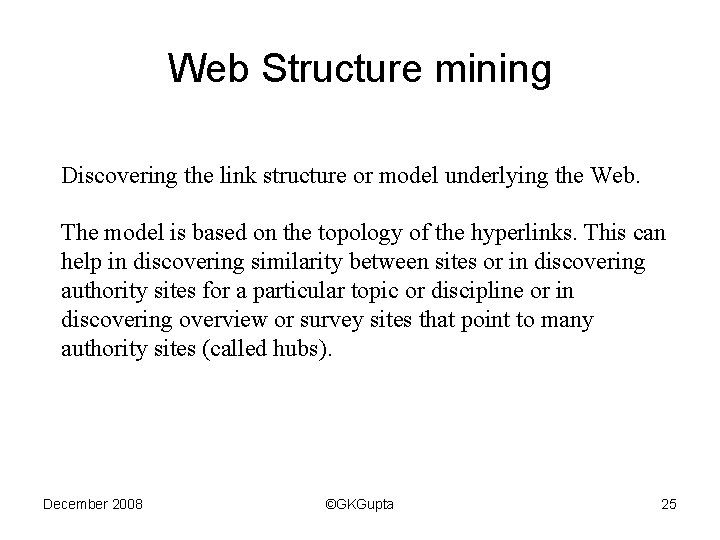 Web Structure mining Discovering the link structure or model underlying the Web. The model