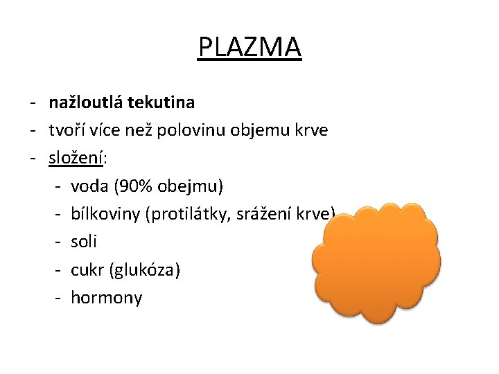 PLAZMA - nažloutlá tekutina - tvoří více než polovinu objemu krve - složení: -