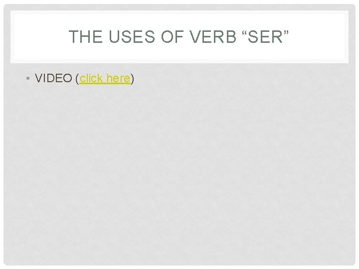 THE USES OF VERB “SER” • VIDEO (click here) 
